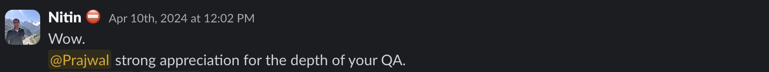 Slack message from Nitin: “Wow. @Prajwal strong appreciation for the depth of your QA.”